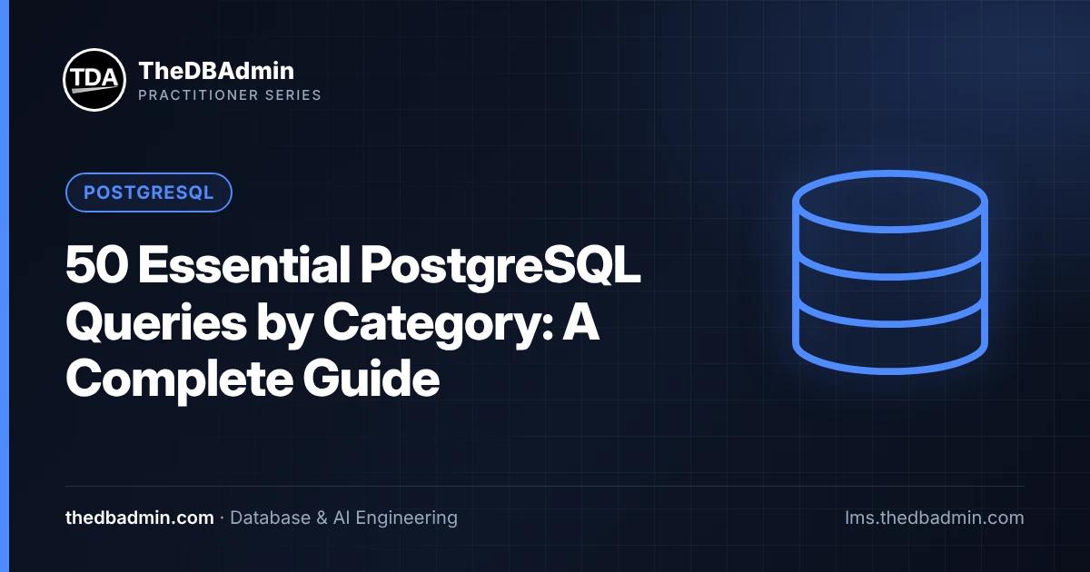 50 Essential PostgreSQL Queries by Category: A Complete Guide