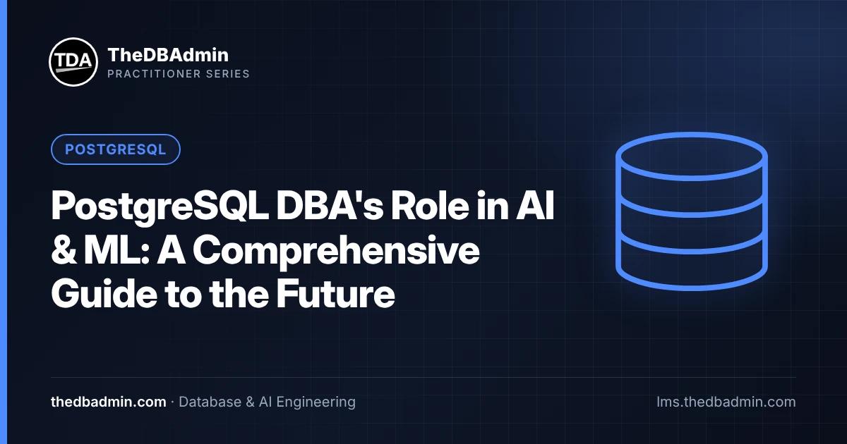 PostgreSQL DBA's Role in AI & ML: A Comprehensive Guide to the Future