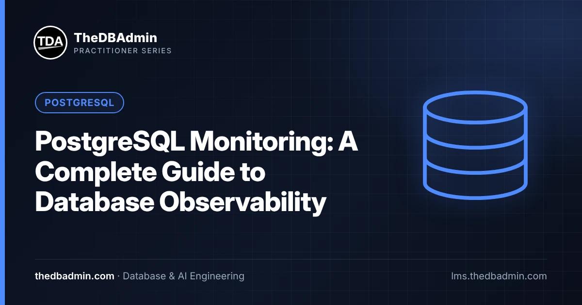 PostgreSQL Monitoring: A Complete Guide to Database Observability