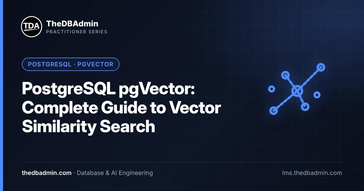 PostgreSQL pgVector: Complete Guide to Vector Similarity Search